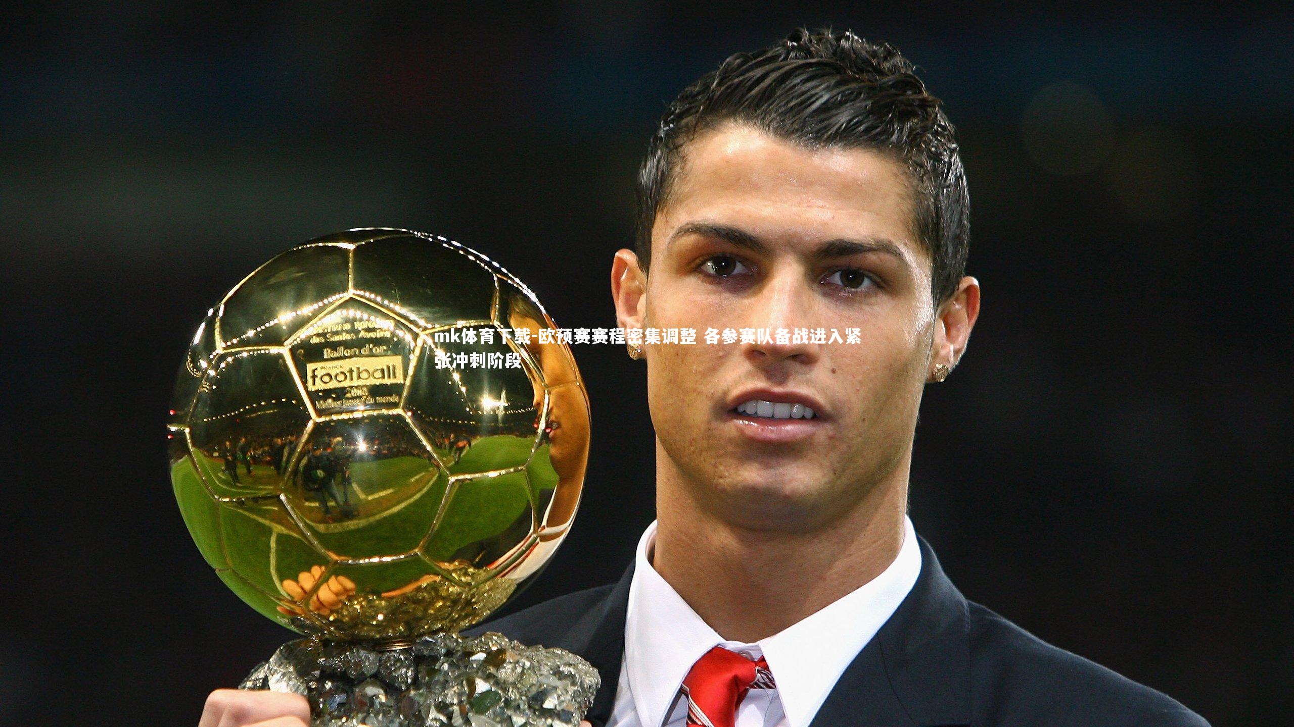 mk体育下载-欧预赛赛程密集调整 各参赛队备战进入紧张冲刺阶段